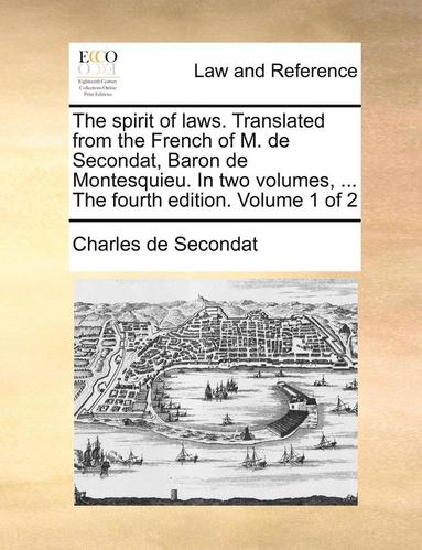 bokomslag The Spirit of Laws. Translated from the French of M. de Secondat, Baron de Montesquieu. in Two Volumes, ... the Fourth Edition. Volume 1 of 2