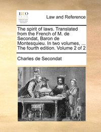 bokomslag The spirit of laws. Translated from the French of M. de Secondat, Baron de Montesquieu. In two volumes, ... The fourth edition. Volume 2 of 2