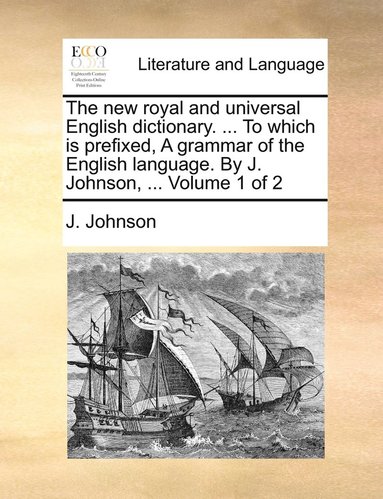 J Johnson - new royal and universal English dictionary. ... To which is prefixed, A grammar of the English language. By J. Johnson, ... Volume 1 of 2, Häftad