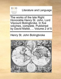 bokomslag The works of the late Right Honorable Henry St. John, Lord Viscount Bolingbroke. In five volumes, complete. Published by David Mallet, ... Volume 2 of 5