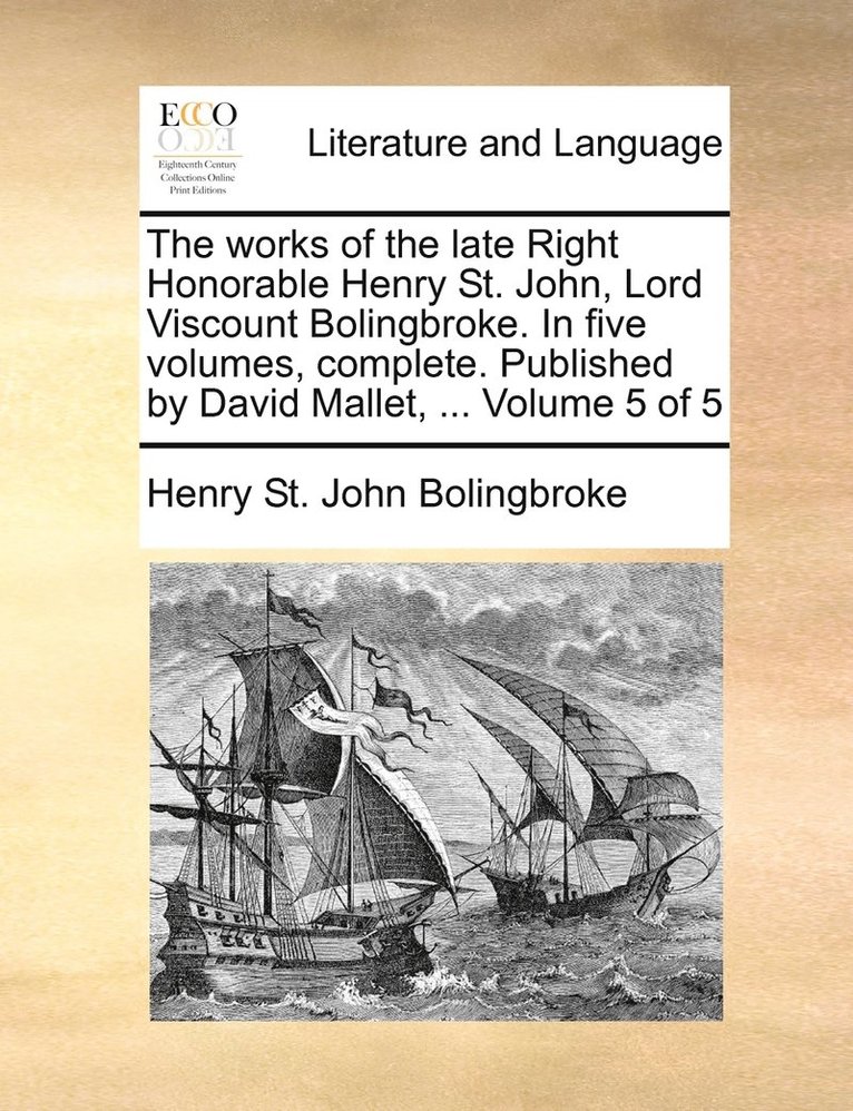 Henry St John Bolingbroke, Henry St. John Bolingbroke - works of the late Right Honorable Henry St. John, Lord Viscount Bolingbroke. In five volumes, complete. Published by David Mallet, ... Volume 5 of 5, Häftad