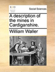 bokomslag A Description of the Mines in Cardiganshire.