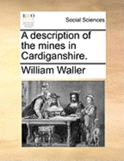 bokomslag Description of the Mines in Cardiganshire.