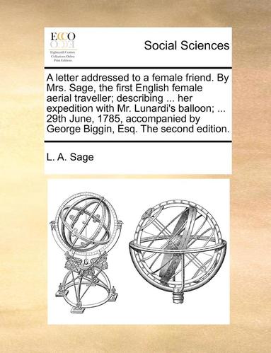 bokomslag A Letter Addressed to a Female Friend. by Mrs. Sage, the First English Female Aerial Traveller; Describing ... Her Expedition with Mr. Lunardi's Balloon; ... 29th June, 1785, Accompanied by George