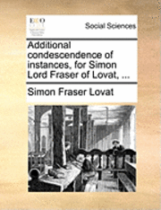 bokomslag Additional condescendence of instances, for Simon Lord Fraser of Lovat, ...