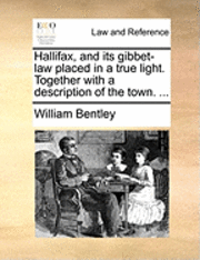 bokomslag Hallifax, and its gibbet-law placed in a true light. Together with a description of the town. ...