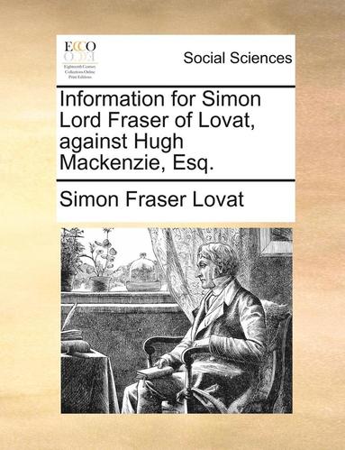 bokomslag Information for Simon Lord Fraser of Lovat, against Hugh Mackenzie, Esq.