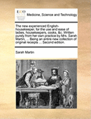 Sarah Martin - new experienced English-housekeeper, for the use and ease of ladies, housekeepers, cooks, &c. Written purely from her own practice by Mrs. Sarah Martin, ... Being an entire new collection of original receipts ... Second edition., Häftad