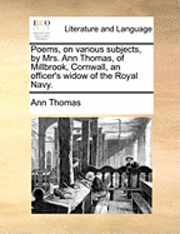 bokomslag Poems, on Various Subjects, by Mrs. Ann Thomas, of Millbrook, Cornwall, an Officer's Widow of the Royal Navy.