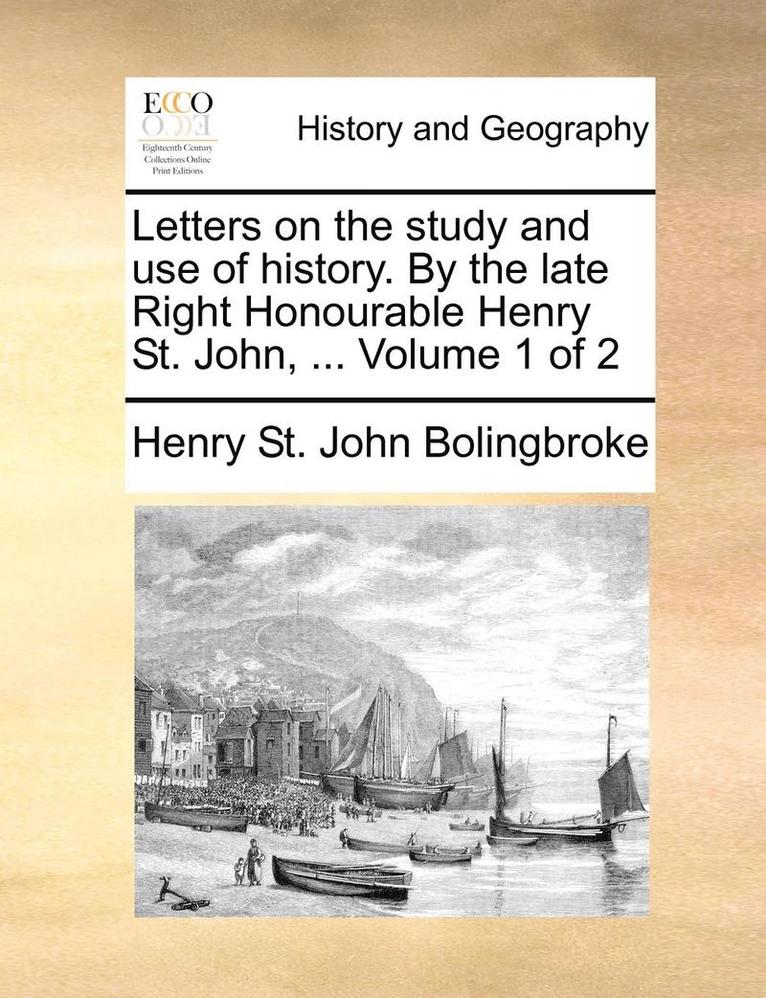 Henry St John Bolingbroke, Henry St. John Bolingbroke - Letters on the study and use of history. By the late Right Honourable Henry St. John, ... Volume 1 of 2, Häftad