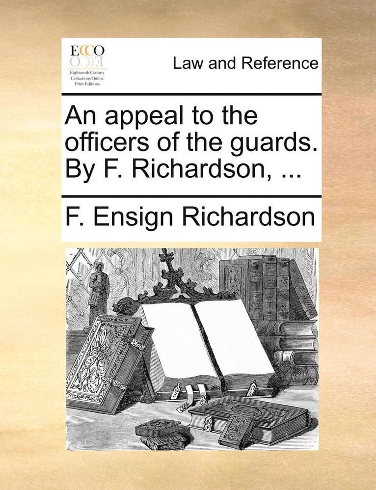 Appeal to the Officers of the Guards. by F. Richardson, ... 1