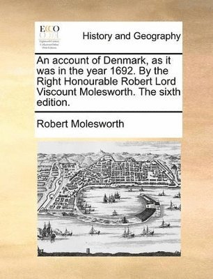 Robert Molesworth - account of Denmark, as it was in the year 1692. By the Right Honourable Robert Lord Viscount Molesworth. The sixth edition., Häftad