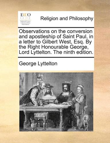 bokomslag Observations on the conversion and apostleship of Saint Paul, in a letter to Gilbert West, Esq. By the Right Honourable George, Lord Lyttelton. The ninth edition.