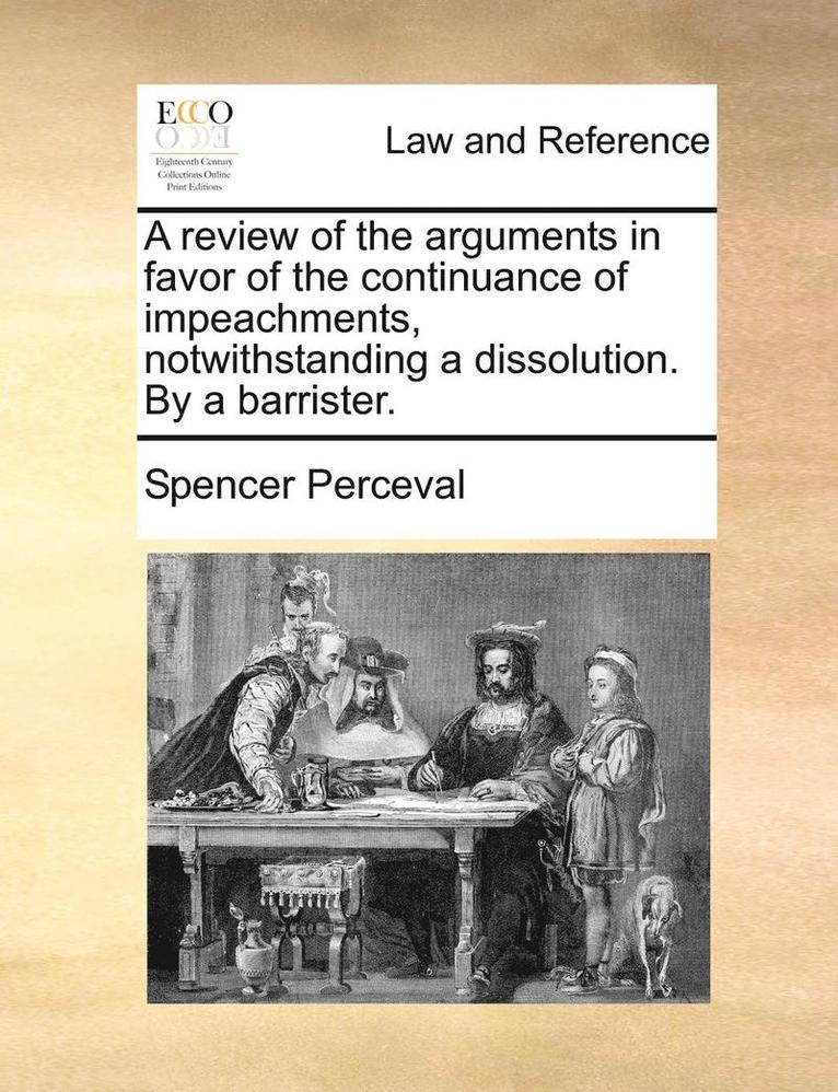 Spencer Perceval - Review of the Arguments in Favor of the Continuance of Impeachments, Notwithstanding a Dissolution. by a Barrister., Häftad