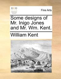bokomslag Some Designs of Mr. Inigo Jones and Mr. Wm. Kent.