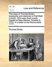 Thomas Butler - case of Thomas Butler, bookseller and stationer in Pall-Mall, London. Who was most cruelly treated at New-Market, October 6, 1753. In a letter to the Honourable ******. ..., Häftad