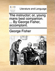 bokomslag The Instructor; Or, Young Mans Best Companion. ... by George Fisher, Accomptant.