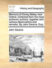 bokomslag Memoirs of Osney Abbey Near Oxford. Collected from the Most Authentic Authors; Together with Various Observations and Remarks. by John Swaine, Esq;