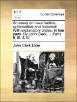 bokomslag Essay on Naval Tactics, Systematical and Historical. with Explanatory Plates. in Four Parts. by John Clerk, ... Parts II. III. & IV.