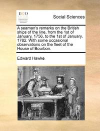 bokomslag A Seaman's Remarks on the British Ships of the Line, from the 1st of January, 1756, to the 1st of January, 1782. with Some Occasional Observations on the Fleet of the House of Bourbon.