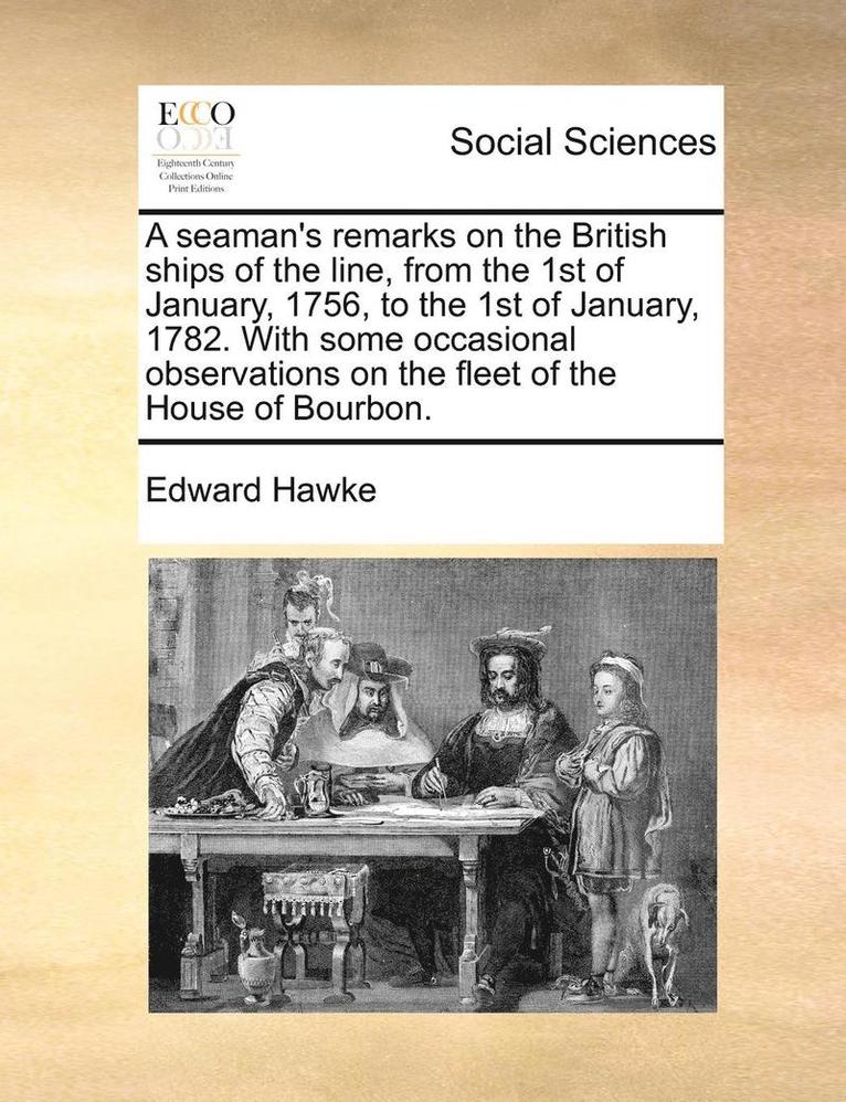 A Seaman's Remarks on the British Ships of the Line, from the 1st of January, 1756, to the 1st of January, 1782. with Some Occasional Observations on the Fleet of the House of Bourbon. 1