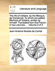 bokomslag The life of Voltaire, by the Marquis de Condorcet. To which are added, Memoirs of Voltaire, written by himself. Translated from the French. In two volumes. ... Volume 2 of 2