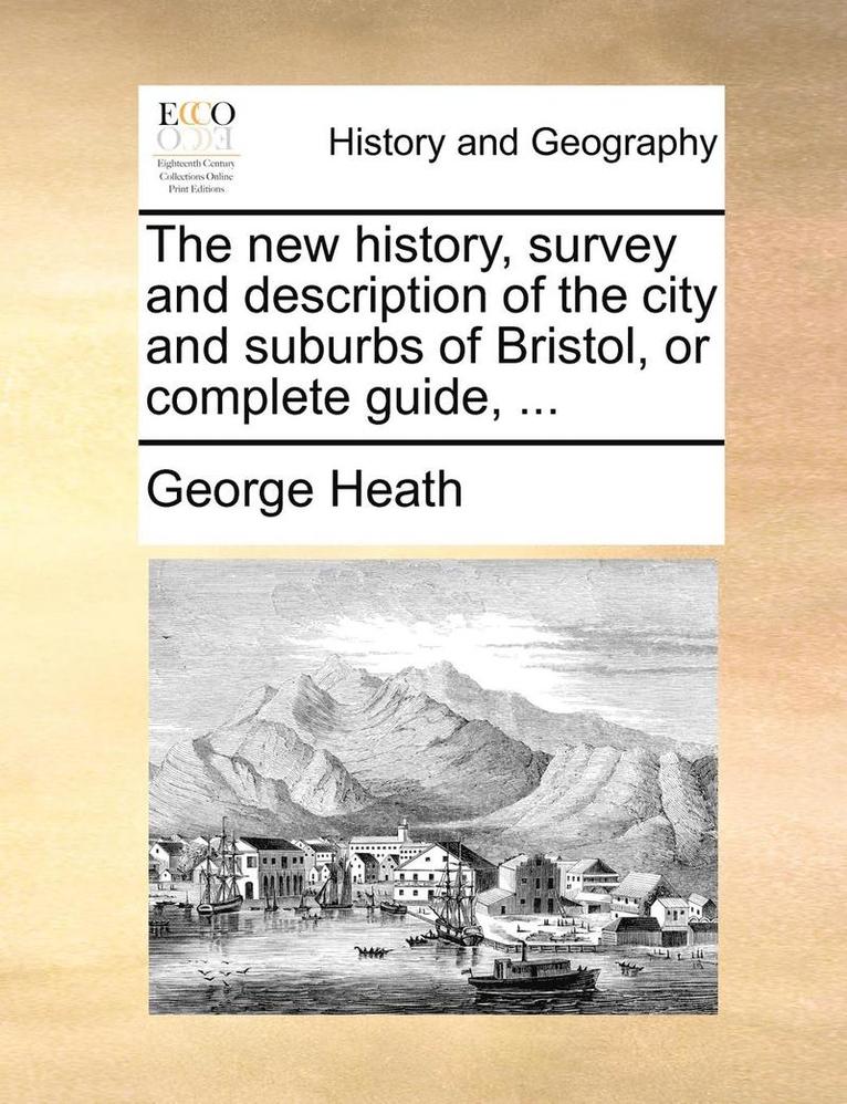 new history, survey and description of the city and suburbs of Bristol, or complete guide, ...
