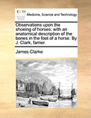 James Clarke - Observations Upon the Shoeing of Horses, Häftad
