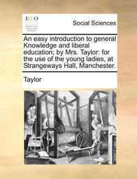 bokomslag An Easy Introduction to General Knowledge and Liberal Education; By Mrs. Taylor