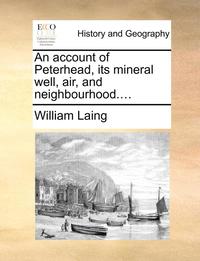 bokomslag An Account of Peterhead, Its Mineral Well, Air, and Neighbourhood....