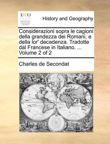 bokomslag Considerazioni Sopra Le Cagioni Della Grandezza Dei Romani, E Della Lor' Decadenza. Tradotte Dal Francese in Italiano. ... Volume 2 of 2