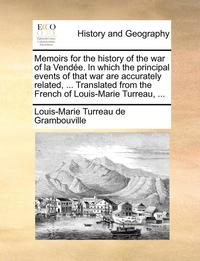 bokomslag Memoirs for the History of the War of La Vendee. in Which the Principal Events of That War Are Accurately Related, ... Translated from the French of Louis-Marie Turreau, ...