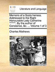 bokomslag Memoirs of a Scots Heiress. Addressed to the Right Honourable Lady Catherine ******. by the Author of Constance, &C. ... Volume 1 of 3