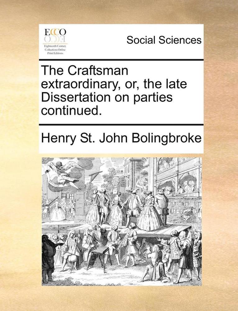 The Craftsman Extraordinary, Or, the Late Dissertation on Parties Continued. 1