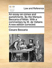 bokomslag An essay on crimes and punishments. By the Marquis Beccaria of Milan. With a commentary by M. de Voltaire. A new edition corrected.