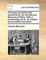 bokomslag An Essay on Crimes and Punishments. by the Marquis Beccaria of Milan. with a Commentary by M. de Voltaire. a New Edition Corrected.