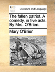fallen patriot. A comedy, in five acts. By Mrs. O'Brien.