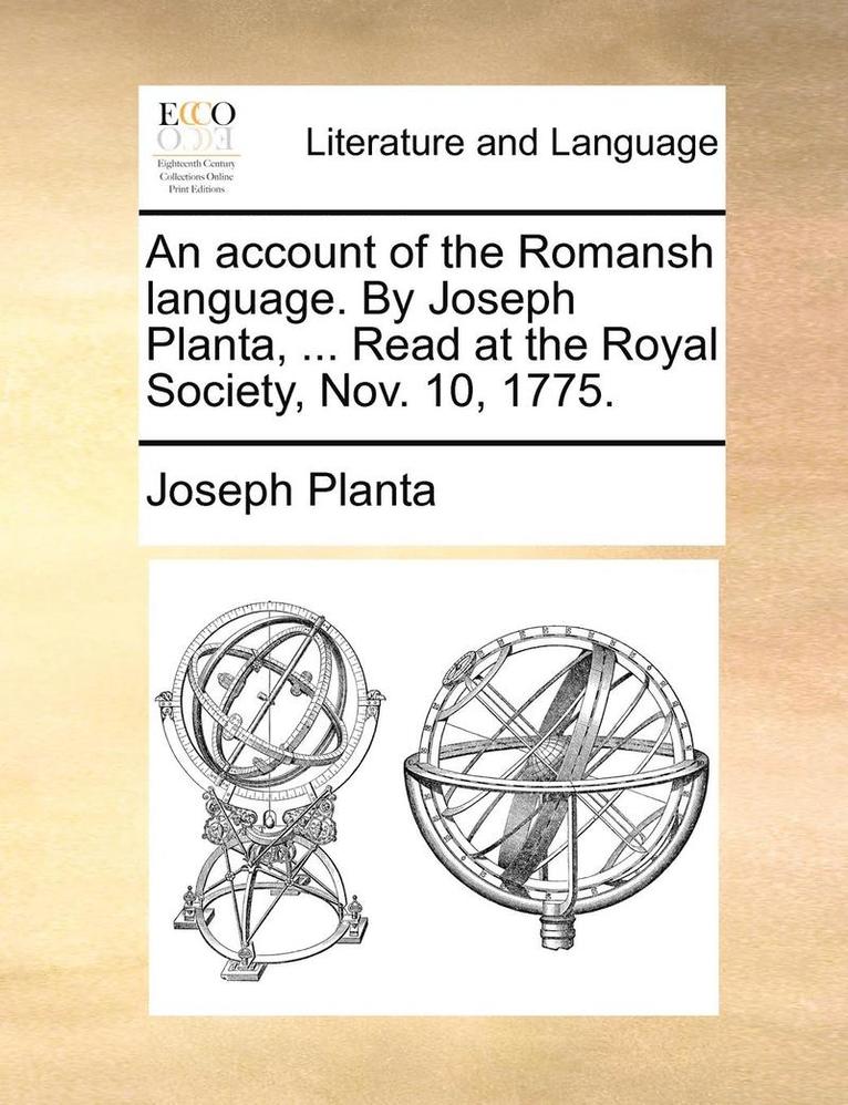 account of the Romansh language. By Joseph Planta, ... Read at the Royal Society, Nov. 10, 1775.
