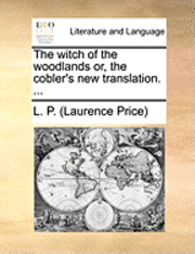 witch of the woodlands or, the cobler's new translation. ...