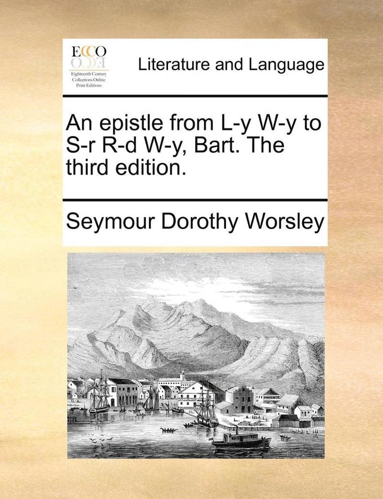 An Epistle from L-Y W-Y to S-R R-D W-Y, Bart. the Third Edition. 1