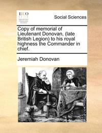 bokomslag Copy of Memorial of Lieutenant Donovan, (Late British Legion) to His Royal Highness the Commander in Chief.