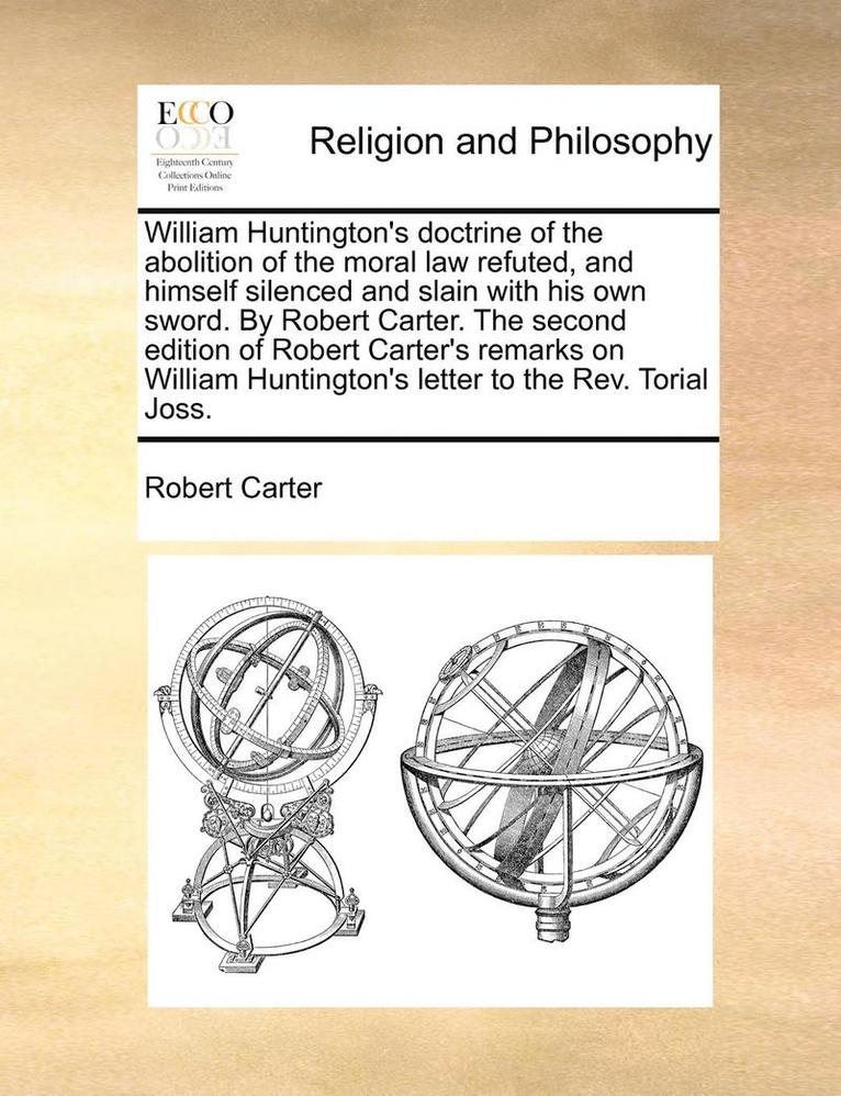 Robert Carter - William Huntington's Doctrine of the Abolition of the Moral Law Refuted, and Himself Silenced and Slain with His Own Sword. by Robert Carter. the Seco, Häftad