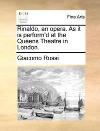 bokomslag Rinaldo, an Opera. as It Is Perform'd at the Queens Theatre in London.