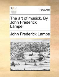 bokomslag Art of Musick. by John Frederick Lampe.