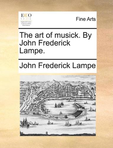 bokomslag Art of Musick. by John Frederick Lampe.