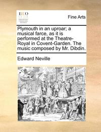 bokomslag Plymouth in an Uproar; A Musical Farce, as It Is Performed at the Theatre-Royal in Covent-Garden. the Music Composed by Mr. Dibdin.
