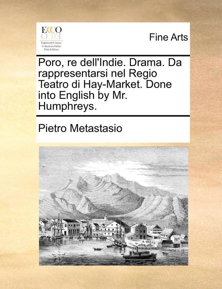Poro, Re Dell'indie. Drama. Da Rappresentarsi Nel Regio Teatro Di Hay-Market. Done Into English by Mr. Humphreys. 1