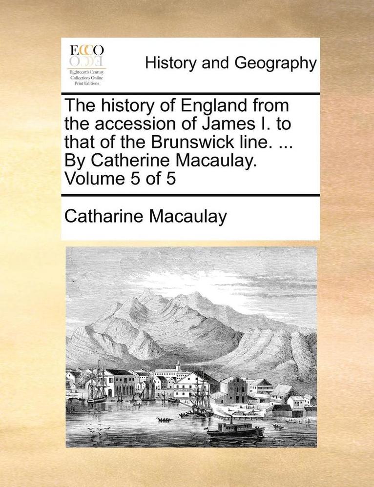 Catharine Macaulay - History of England from the Accession of James I. to That of the Brunswick Line. ... by Catherine Macaulay. Volume 5 of 5, Häftad