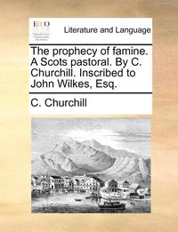 bokomslag The Prophecy of Famine. a Scots Pastoral. by C. Churchill. Inscribed to John Wilkes, Esq.