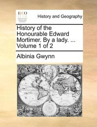 bokomslag History of the Honourable Edward Mortimer. by a Lady. ... Volume 1 of 2